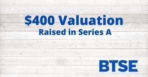 BTSE’s Series A fundraising round achieves a $400 million valuation