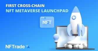 NFTrade.com, the Largest NFT Marketplace on BSC and Avalanche, has Launched the First Cross-Chain NFT Gaming and Metaverse Launchpad