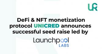 DeFi & NFT Monetization Protocol Unicred Announces Successful Seed Raise led by Launchpool Labs