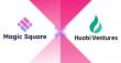 Huobi Ventures Invests in Magic Square to Transform the Future of Crypto