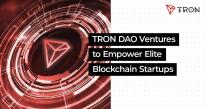 TRON DAO Ventures to Empower Elite Blockchain Startups