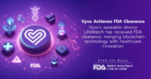 Vyvo Achieves FDA Recognition of Wearable Devices, Merging Blockchain Technology with Healthcare Innovation