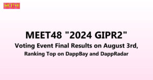 MEET48 “2024 GIPR2” Voting Event Final Results on August 3rd, Ranking Top on DappBay and DappRadar