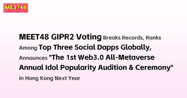 MEET48 GIPR2 Dapp Ranks Top Globally, Announces the 1st Web3 Metaverse Idol Popularity Ranking in Hong Kong 2025