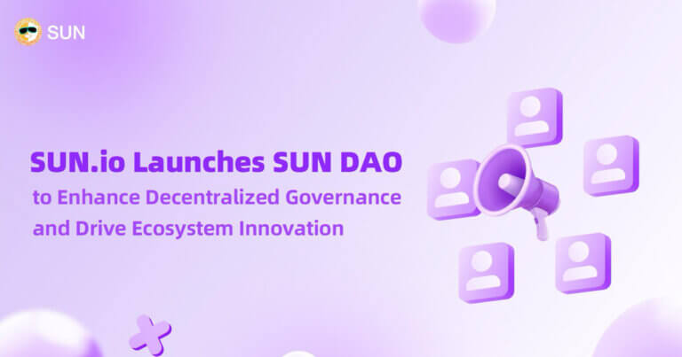 SUN.io Launches SUN DAO to Enhance Decentralized Governance and Drive Ecosystem Innovation