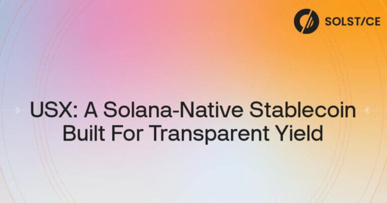 Solstice Labs Announces Upcoming USX Launch, a Solana-Native Stablecoin Built for Transparent Yield