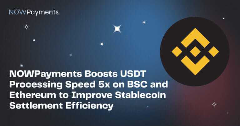 NOWPayments Boosts USDT Processing Speed 5x on BSC and Ethereum to Improve Stablecoin Settlement Efficiency