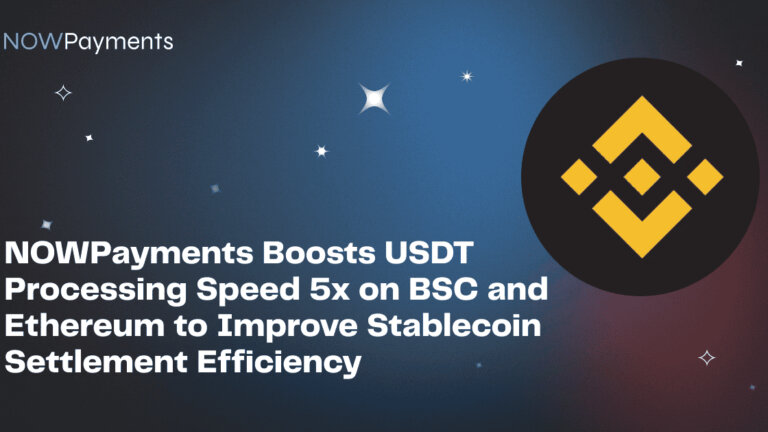 NOWPayments Boosts USDT Processing Speed 5x on BSC and Ethereum to Improve Stablecoin Settlement Efficiency