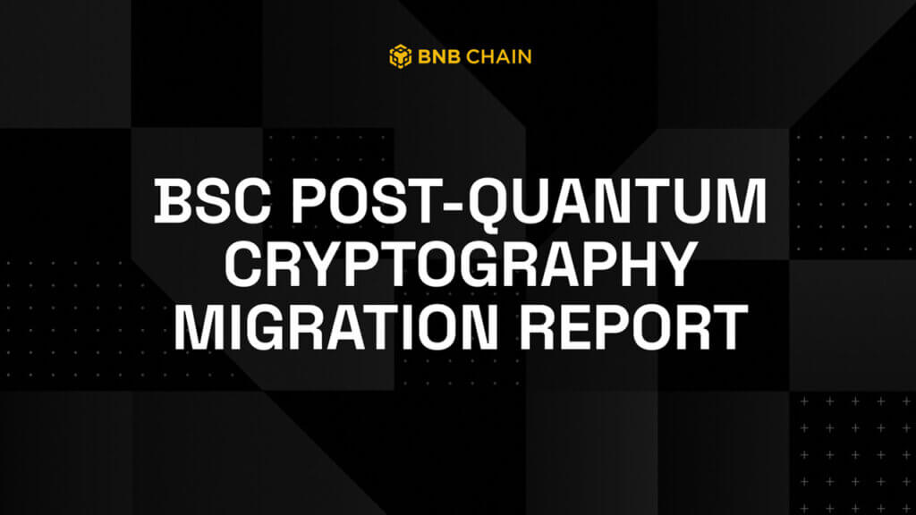 BNB Chain Publishes Research Report Exploring Post-Quantum Cryptography Migration Path for BSC