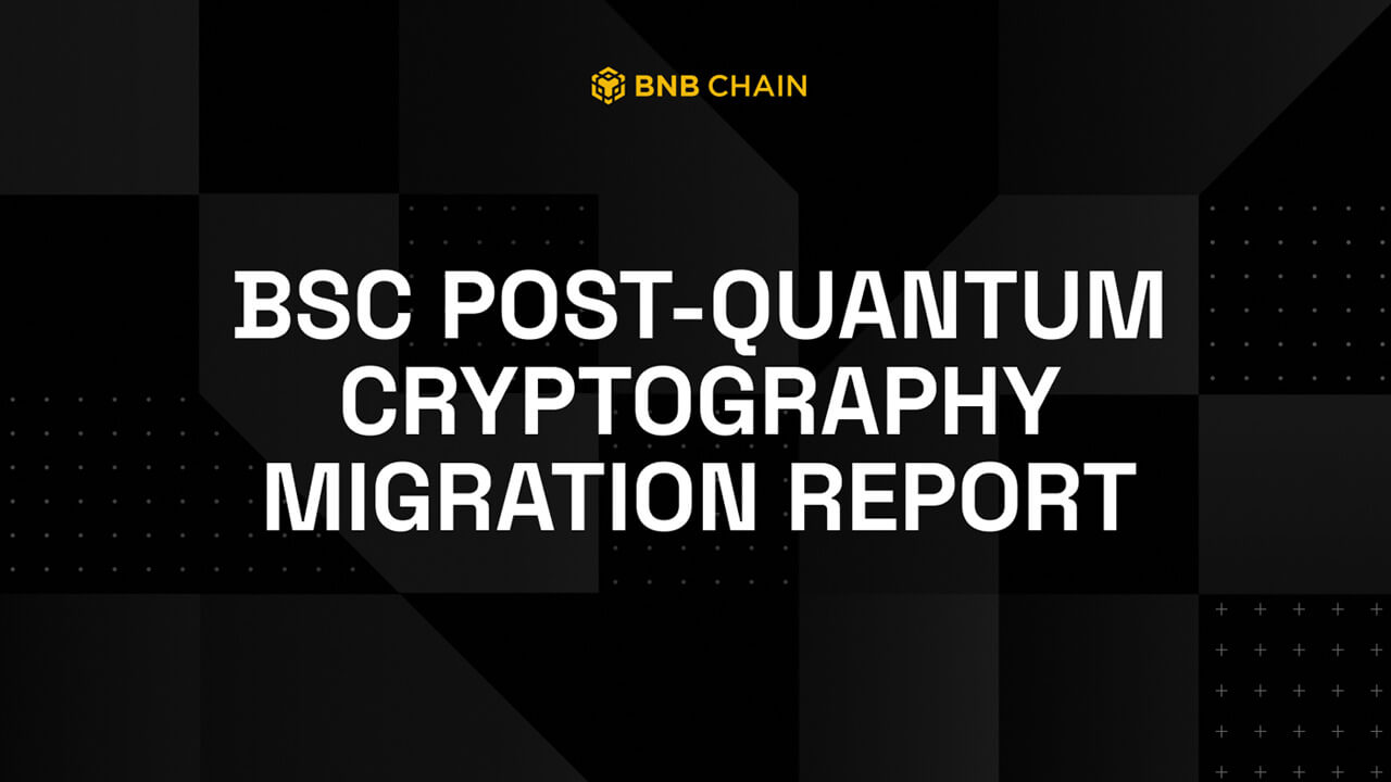 BNB Chain Publishes Research Report Exploring Post-Quantum Cryptography Migration Path for BSC
